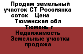 Продам земельный участок СТ Россиянка , 10 соток › Цена ­ 380 000 - Тюменская обл., Тюмень г. Недвижимость » Земельные участки продажа   